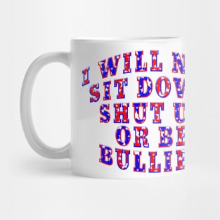 WILL NOT SIT DOWN SHUT UP BE BULLIED Mug